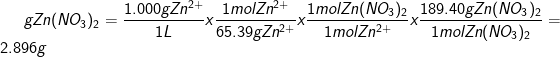 \dpi{100} \fn_cm gZn(NO_{3})_{2} =\frac{1.000 g Zn^{2+}}{1 L}x\frac{1 mol Zn^{2+}}{65.39 g Zn^{2+}}x \frac{1 mol Zn(NO_{3})_{2}}{1 mol Zn^{2+}}x\frac{189.40 gZn(NO_{3})_{2}}{1 mol Zn(NO_{3})_{2}} = 2.896 g
